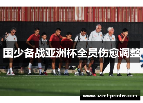 国少备战亚洲杯全员伤愈调整
