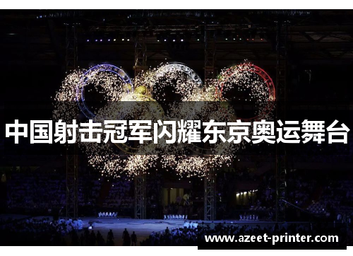 中国射击冠军闪耀东京奥运舞台